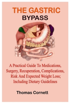 Paperback The Gastric Bypass: A Practical Guide to Medications, Surgery, Recuperation, Complications, Risk and Expected Weight Loss; Including Dieta Book