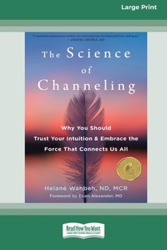 Paperback The Science of Channeling: Why You Should Trust Your Intuition and Embrace the Force That Connects Us All [Large Print 16 Pt Edition] [Large Print] Book