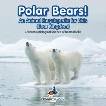 Paperback Polar Bears! An Animal Encyclopedia for Kids (Bear Kingdom) - Children's Biological Science of Bears Books Book