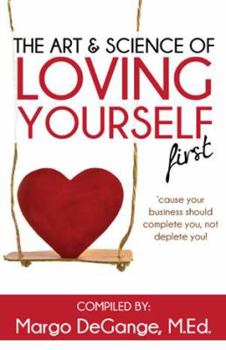 Paperback The Art & Science of Loving Yourself First: 'Cause Your Business Should Complete You, Not Deplete You! Book