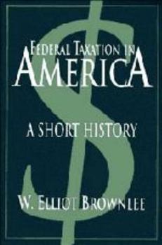 Federal Taxation in America: A Short History (Woodrow Wilson Center Press)