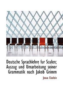 Hardcover Deutsche Sprachlehre fur Sculen; Auszug und Umarbeitung seiner Grammatik nach Jakob Grimm [German] Book