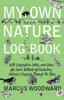 Paperback My Own Nature Log Book - With Descriptive Notes, and Ideas for Novel Methods of Recording Nature's Progress Through the Year Book