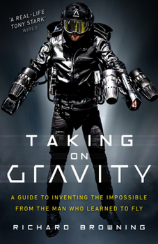 Hardcover Taking on Gravity: A Guide to Inventing the Impossible from the Man Who Learned to Fly Book