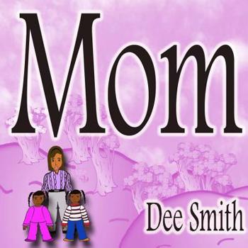Paperback Mom: Rhyming Picture book for Children about a Mother who is an amazing Mom and Mother role model, great for storytimes celebrating mom and mother rol Book