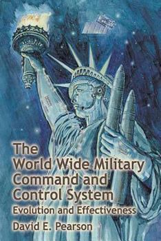 Paperback The World Wide Military Command and Control System - Evolution and Effectiveness Book