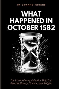 Paperback What Happened in October 1582: The Extraordinary Calendar Shift That Rewrote History, Science, and Religion Book