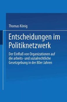 Paperback Entscheidungen Im Politiknetzwerk: Der Einfluß Von Organisationen Auf Die Arbeits- Und Sozialrechtliche Gesetzgebung in Den 80er Jahren [German] Book