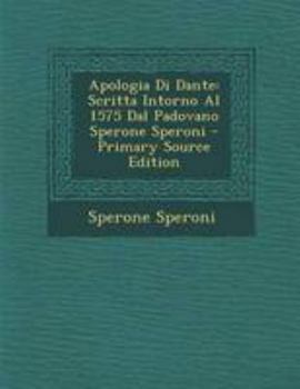 Paperback Apologia Di Dante: Scritta Intorno Al 1575 Dal Padovano Sperone Speroni [Italian] Book