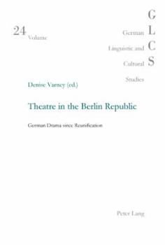 Theatre In The Berlin Republic: German Drama Since Reunification (German Linguistic And Cultural Studies)