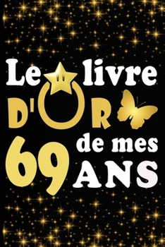 Paperback Le Livre d'Or de mes 69 ans: cadeau pour femme/ cadeau pour homme/ cadeau pour ami/ cadeau pour amie/ cadeau anniversaire/cadeau Anniversaire pour [French] Book