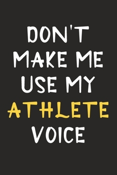 Paperback Don't Make Me Use My Athlete Voice: Athlete Journal Notebook to Write Down Things, Take Notes, Record Plans or Keep Track of Habits (6" x 9" - 120 Pag Book