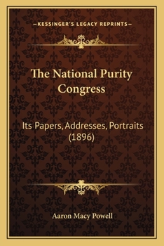 Paperback The National Purity Congress: Its Papers, Addresses, Portraits (1896) Book