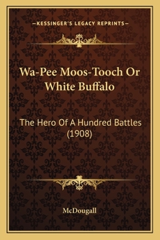 Paperback Wa-Pee Moos-Tooch Or White Buffalo: The Hero Of A Hundred Battles (1908) Book
