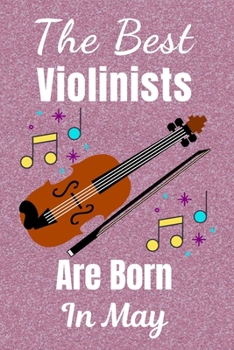 Paperback The Best Violinists Are Born In May: Violin Gifts: This Violin Notebook / Violin Journal is great for Birthdays & Christmas. Size 6x9in with 110+ line Book