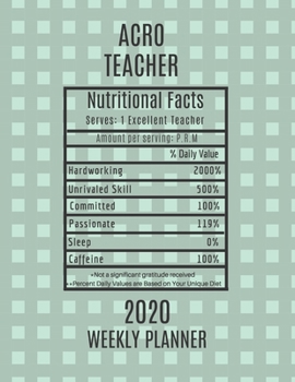 Acro Teacher Nutritional Facts Weekly Planner 2020: Acro Teacher Appreciation Gift Idea For Men & Women | Weekly Planner Lesson Plan Book Agenda | To Do List & Notes Sections | Calendar Views