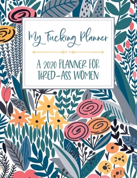 Paperback My Fucking Planner: A 2020 Planner For Tired-Ass Women: Funny Planner 2020 - Swearing Planner - Funny Planners And Organizers For Women - Book