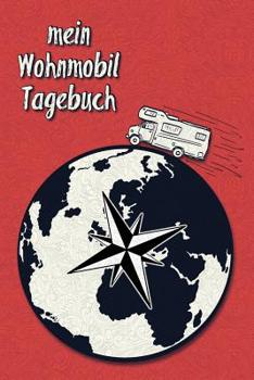 Mein Wohnmobil Tagebuch: Ein Reisetagebuch Zum Selber Schreiben F�r Den N�chsten Wohnmobil, Reisemobil, Camper, Caravan, Womo Und RV Road Trip - Mit Ausf�llhilfe