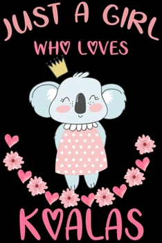Just a Girl Who Loves Koalas : Blank Lined Notebook Journal, Cute Lined Journal for Women, Girls and Kids - Gift for Koala Lovers 120p 6 X 9 Inch