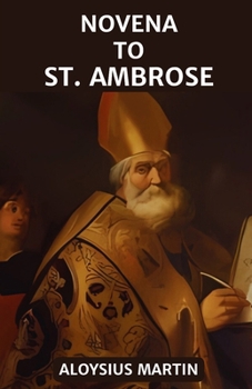 NOVENA TO ST. AMBROSE: Reflections and Prayers to the Beloved Bishop of Milan and Patron Saint of Beekeepers, Learners, Milan. (Saints' Sacred Journeys)