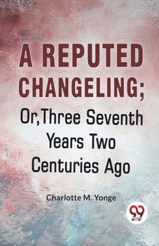 Paperback A Reputed Changeling; Or, Three Seventh Years Two Centuries Ago Book