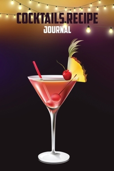 Cocktail Recipe Journal: Blank Mixed Drinks and Cocktail Recipe Book, Mixology Logbook Journal Record to Write In