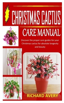 Paperback Christmas Cactus Care Manual: Discover the proper care guides for your Christmas cactus for absolute longevity and beauty Book