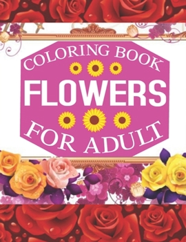 flowers coloring book For adult: Stress Relieving Designs for Adults Relaxation