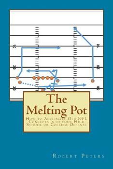 Paperback The Melting Pot: How to Acclimate Old NFL Concepts into your High School or CollegeOffense Book