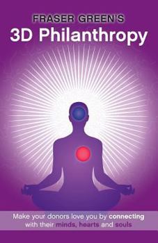 Paperback 3D Philanthropy: Make your donors love you by connecting with their minds, hearts and souls. Book