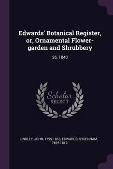 Paperback Edwards' Botanical Register, or, Ornamental Flower-garden and Shrubbery: 26, 1840 Book