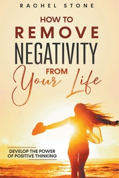 Paperback How To Remove Negativity From Your Life: Develop The Power Of Positive Thinking Book