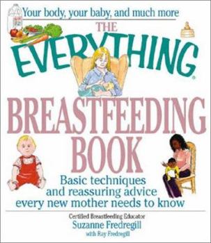 Paperback The Everything Breastfeeding Book: Basic Techniques and Reassuring Advice Every New Mother Needbasic Techniques and Reassuring Advice Every New Mother Book
