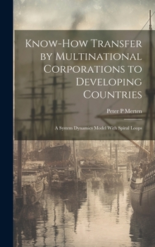 Hardcover Know-how Transfer by Multinational Corporations to Developing Countries: A System Dynamics Model With Spiral Loops Book