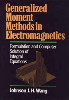 Hardcover Generalized Moment Methods in Electromagnetics: Formulation and Computer Solution of Integral Equations Book