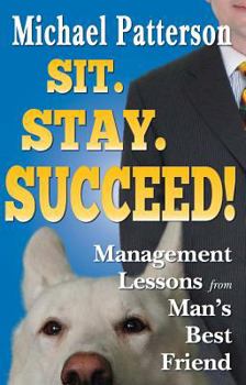 Paperback Sit. Stay. Succeed!: Management Lessons from Man's Best Friend Book