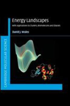 Energy Landscapes: Applications to Clusters, Biomolecules and Glasses - Book  of the Cambridge Molecular Science