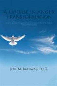 Paperback A Course in Anger Transformation: A Course on Anger Management Techniques Based on Mind-Body Medicine and Accelerated Learning Book