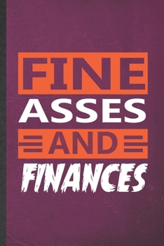 Paperback Fine Asses and Finances: Funny Finance Lined Notebook/ Blank Journal For Economics Teacher, Inspirational Saying Unique Special Birthday Gift I Book