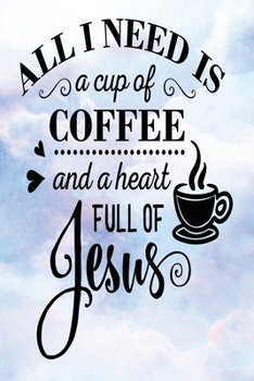 Daily Gratitude Journal: All I Need Is Coffee And Jesus | Daily and Weekly Reflection | Positive Mindset Notebook | Cultivate Happiness Diary (Encouraging Quotes and Verses)
