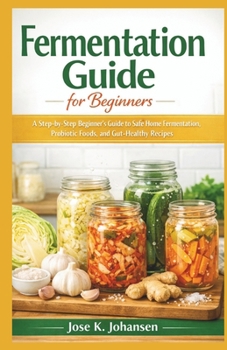 Paperback Fermentation Guide for Beginners: A Step-by-Step Beginner's Guide to Safe Home Fermentation, Probiotic Foods, and Gut-Healthy Recipes Book