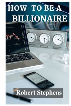 Paperback How to Be a Billionaire!: A journey of Self Believe! Book