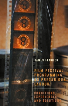 Hardcover Film Festival Programming as Precarious Labour: Conditions, Experiences, and Solutions Book