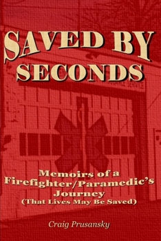 SAVED BY SECONDS: Memoirs of a Firefighter Paramedic's Journey (That Lives May Be Saved)