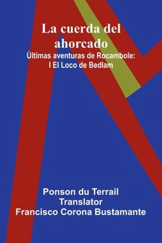 La Cuerda Del Ahorcado; ltimas Aventuras De Rocambole: I El Loco De Bedlam