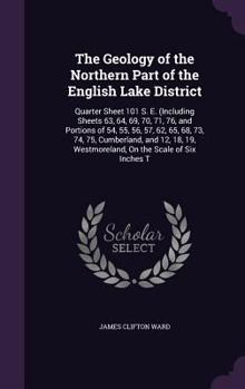 Hardcover The Geology of the Northern Part of the English Lake District: Quarter Sheet 101 S. E. (Including Sheets 63, 64, 69, 70, 71, 76, and Portions of 54, 5 Book