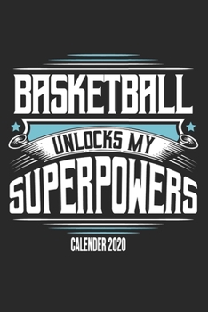 Basketball Unlocks My Superpowers Calender 2020: Funny Cool Basketball Calender 2020 | Monthly & Weekly Planner - 6x9 - 128 Pages -  Cute Gift For All Basketball Players,Teams, Fans,Champion