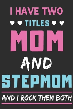 Paperback I Have Two Titles Mom And Stepmom And I Rock Them Both: lined notebook, funny gift for stepmother Book