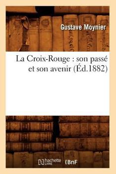 La Croix-Rouge: Son Passa(c) Et Son Avenir (A0/00d.1882)