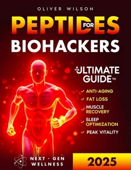 Paperback Peptides for Biohackers: The Ultimate Guide to Anti-Aging, Fat Loss, Muscle Recovery, Sleep Optimization, and Peak Vitality Book